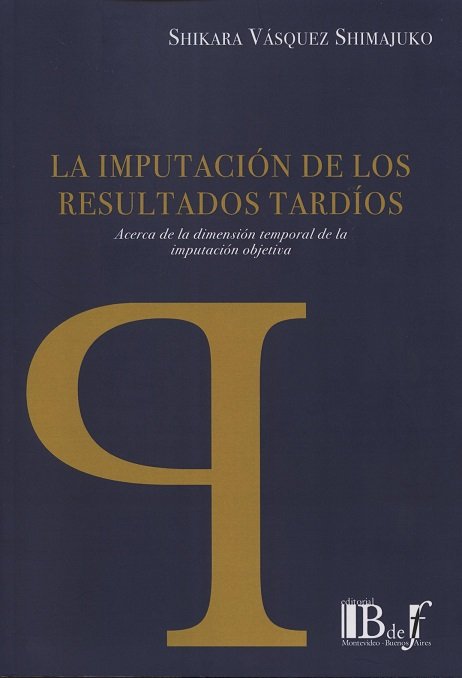 LA IMPUTACION DE LOS RESULTADOS TARDIOS: ACERCA DE LA DIMENSION TEMPORAL DE LA IMPUTACION OBJETIVO, de VASQUEZ SHIMAJUKO | po