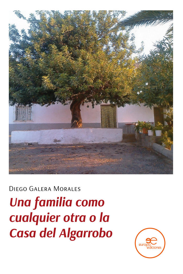UNA FAMILIA COMO CUALQUIER OTRA O LA CASA DEL ALGARROBO, de GALERA MORALES, DIEGO | portada del libro