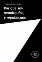 POR QUE SOY MONARQUICO, Y REPUBLICANO, de FERNANDO CARBONELL | portada del libro