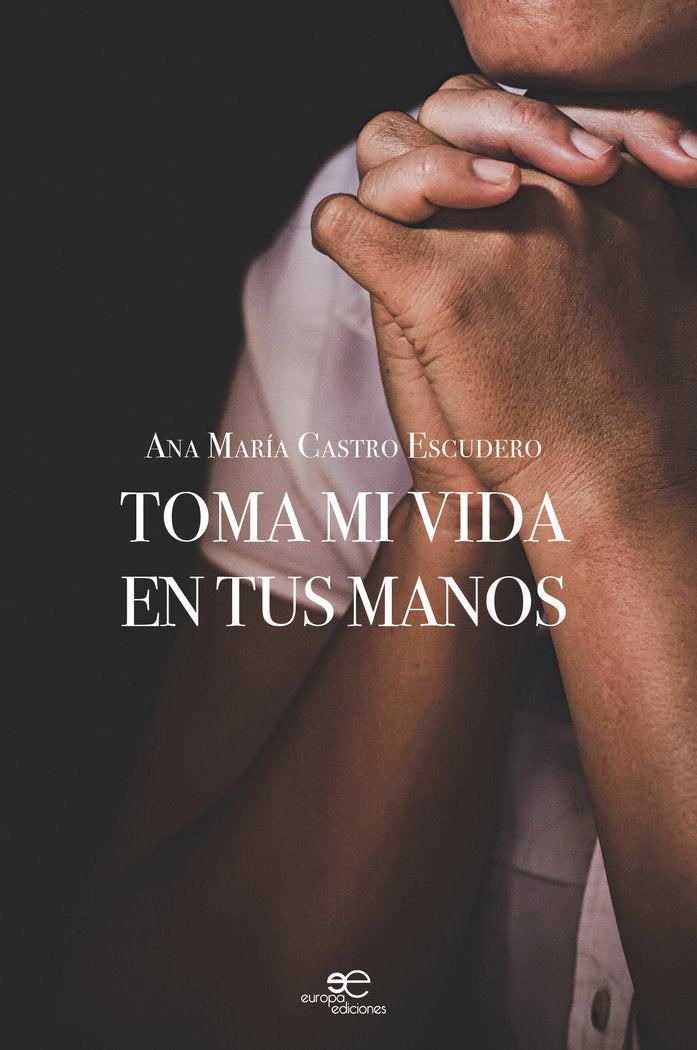 TOMA MI VIDA EN TUS MANOS, de CASTRO ESCUDERO, ANA MARIA | portada del libro