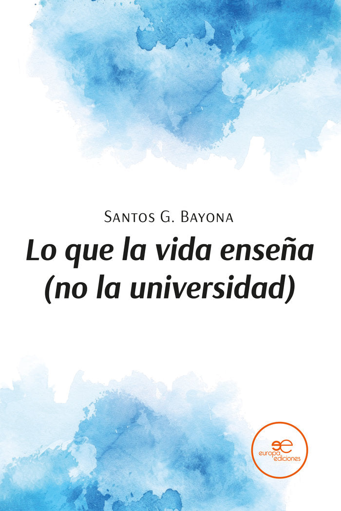 LO QUE LA VIDA ENSEÑA NO LA UNIVERSIDAD, de BAYONA, SANTOS G. | portada del libro