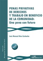 PENAS PRIVATIVAS DE DERECHOS Y TRABAJO EN BENEFICIO DE LA COMUNIDAD: UNA PENA CO, de José Manuel Ríos Corbacho | portada del