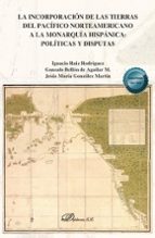 LA INCORPORACION DE LAS TIERRAS DEL PACIFICO NORTEAMERICANO A LA MONARQUIA HISPA, de Ignacio Ruiz Rodríguez | portada del lib