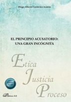 EL PRINCIPIO ACUSATORIO: UNA GRAN INCOGNITA, de DIEGO ALBERTO GUTIERREZ AZANZA | portada del libro