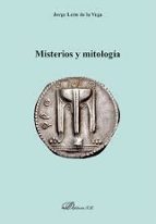 MISTERIOS Y MITOLOGIA, de JORGE LEON DE LA VEGA | portada del libro
