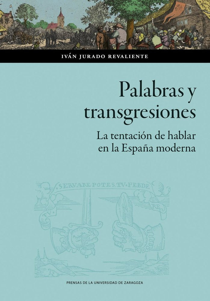 PALABRAS Y TRANSGRESIONES. LA TENTACION DE HABLAR EN LA ESPAÑA MODERNA, de JURADO REVALIENTE, IVAN | portada del libro