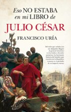 ESO NO ESTABA EN MI LIBRO DE JULIO CノSAR (LEB), de Francisco Uría | portada del libro