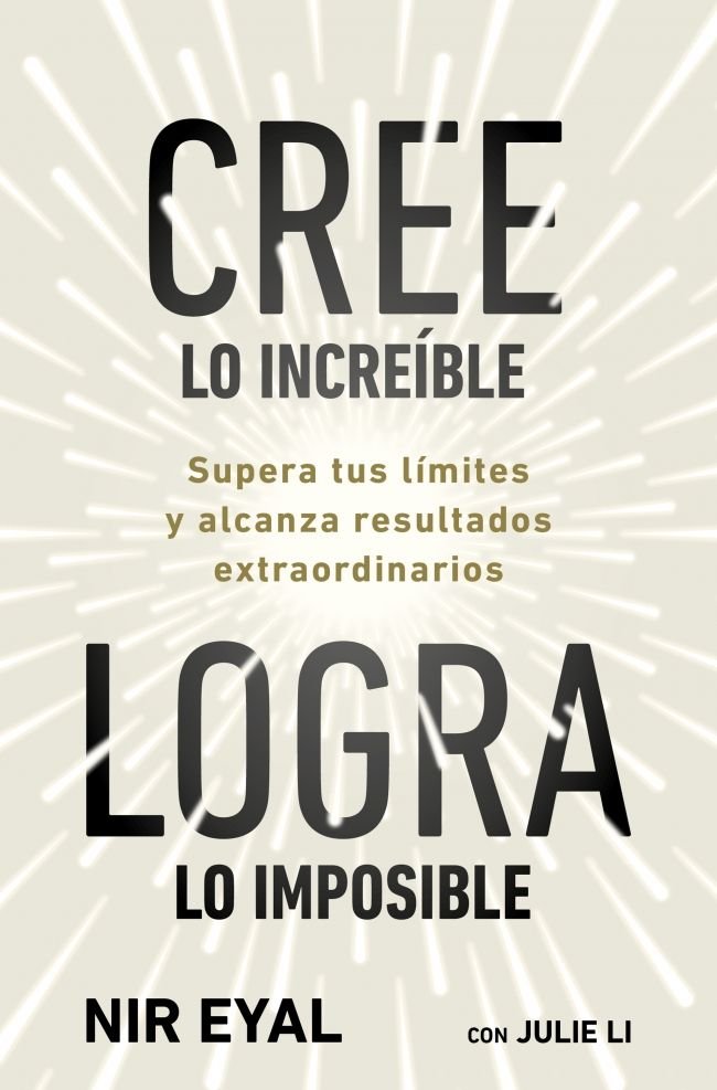 CREE LO INCREIBLE LOGRA LO IMPOSIBLE, de NIR EYAL | portada del libro