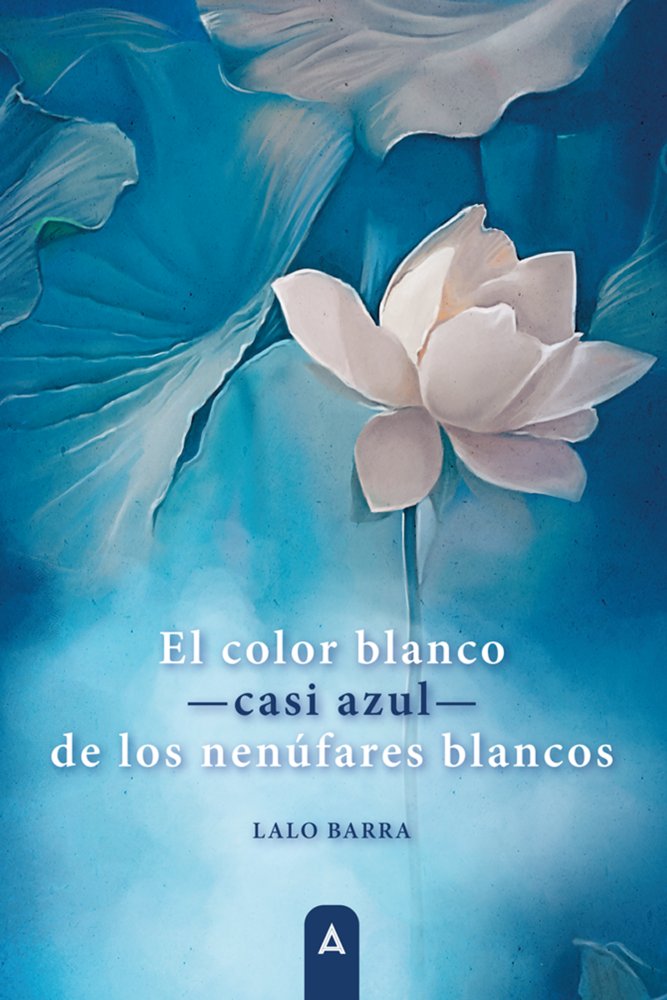 El color blanco casi azul de los nenúfares blancos, de , Barra, Lalo | portada del libro