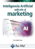 INTELIGENCIA ARTIFICIAL APLICADA AL MARKETING. CURSO PRACTICO, de Elsa Rubio Duce | portada del libro