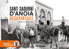 SANT SADURNI D'ANOIA DESAPAREGUT, de MONTSERRAT COSTA VIA | portada del libro