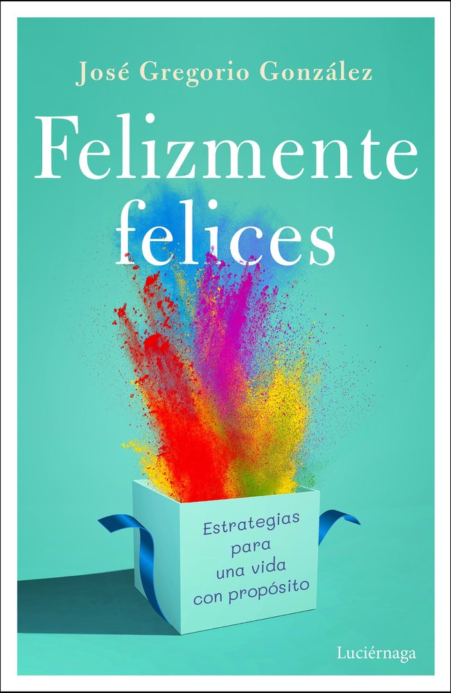 FELIZMENTE FELICES, de JOSE GREGORIO GONZALEZ | portada del libro