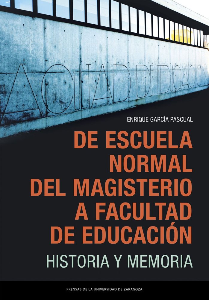 DE ESCUELA NORMAL DEL MAGISTERIO A FACULTAD DE EDUCACION. HISTORIA Y MEMORIA, de GARCIA PASCUAL, ENRIQUE | portada del libro