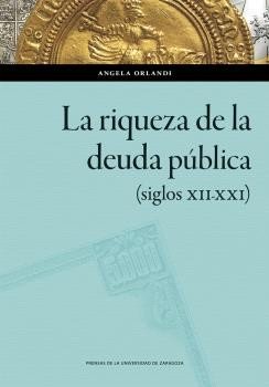 LA RIQUEZA DE LA DEUDA PUBLICA (SIGLOS XII-XXI), de ORLANDI, ANGELA | portada del libro