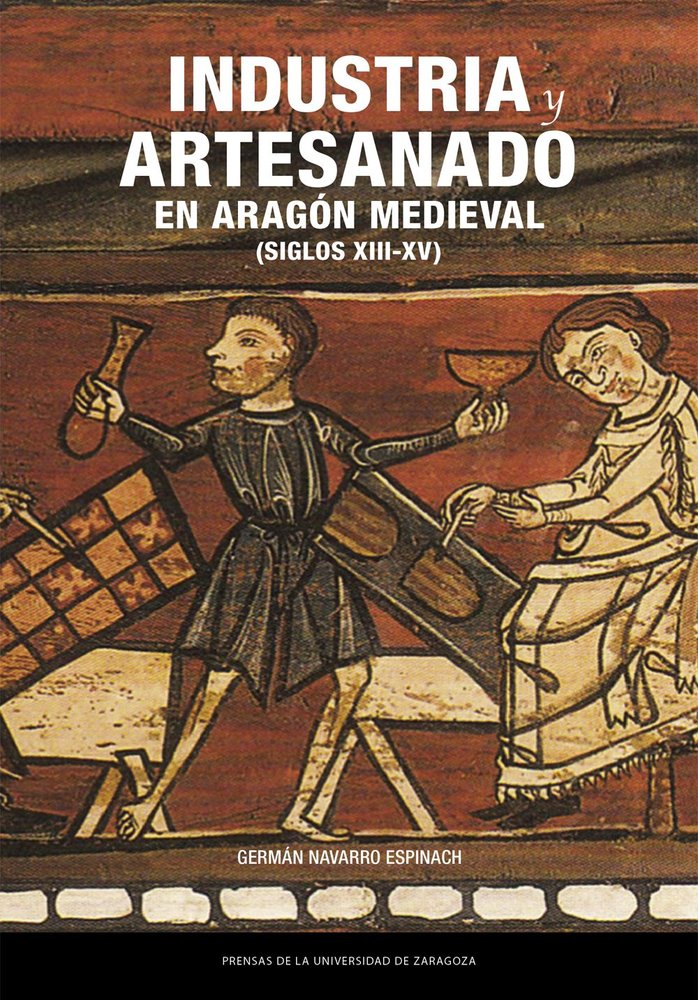 INDUSTRIA Y ARTESANADO EN ARAGON MEDIEVAL (SIGLOS XIII-XV), de NAVARRO ESPINACH, GERMAN | portada del libro