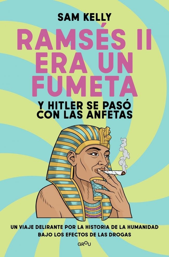 RAMSES II ERA UN FUMETA Y HITLER SE PASO CON LAS ANFETAS, de SAM KELLY | portada del libro
