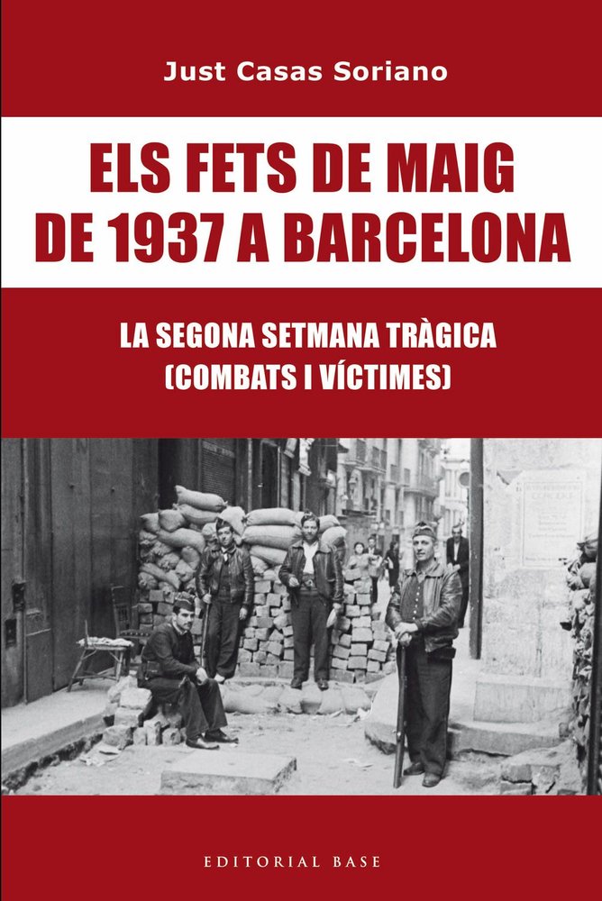 ELS FETS DE MAIG DE 1937 LA SEGONA SETMANA TRAGICA DE BARCE, de JUST CASAS SORIANO | portada del libro