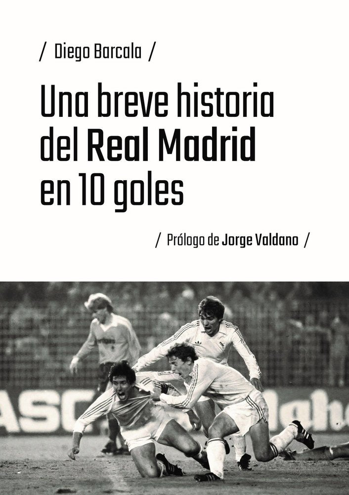 UNA BREVE HISTORIA DEL REAL MADRID EN 10 GOLES, de BARCALA, DIEGO | portada del libro