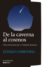 DE LA CAVERNA AL COSMOS, de EUDALD CARBONELL I ROURE | portada del libro