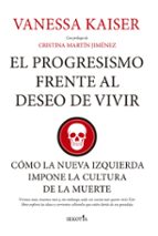 PROGRESISMO FRENTE AL DESEO DE VIVIR, EL, de VANESSA KAISER | portada del libro