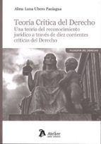 TEORIA CRITICA DEL DERECHO UNA TEORIA DEL RECONOCIMIENTO JU, de ALMA LUNA UBERO PANIAGUA | portada del libro