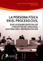 LA PERSONA FISICA EN EL PROCESO CIVIL EVOLUCION RECIENTE EN, de GEMMA GARCIA-ROSTAN CALVIN | portada del libro