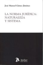 LA NORMA JURIDICA: NATURALEZA Y SISTEMA, de JOSE MANUEL GAMEZ JIMENEZ | portada del libro