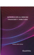INTRODUCCION AL DERECHO FINANCIERO Y TRIBUTARIO, de DANIEL ORTIZ ESPEJO | portada del libro