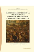 GREMIO DE HORNEROS EN LA CIUDAD DE PALMA: EVOLUCION INSTITUCIONAL Y NORMATIVA (S, de MIGUEL GABRIEL GARI PALLICER | portada d