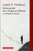 DOSTOYEVSKI LEE A HEGEL EN SIBERIA Y ROMPE A LLORAR- NOVA ED., de László F. Földényi | portada del libro