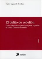DELITO DE REBELION. UNA CONFIGURACION PENAL QUE PONE A PRUEBA LA TEORIA GENERAL, de MATEO IZQUIERDO MORILLAS | portada del li