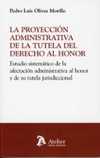 LA PROYECCION ADMINISTRATIVA DE LA TUTELA DEL DERECHO AL HO, de PEDRO LUIS OLIVAS MORILLO | portada del libro