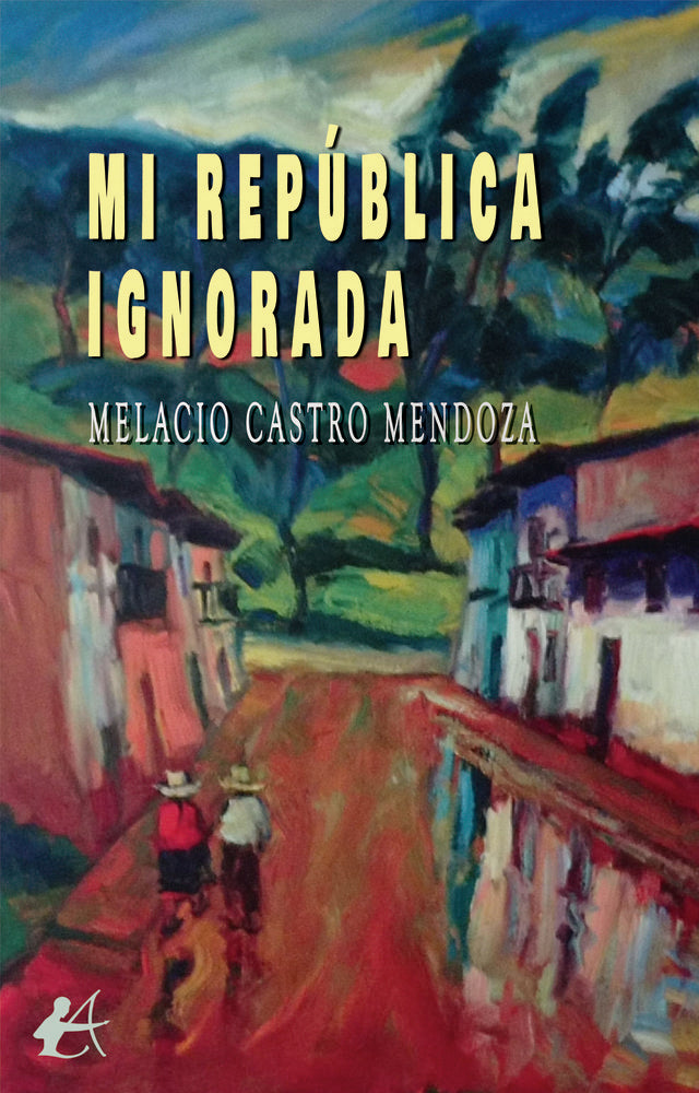 Mi república ignorada, de Castro Mendoza, Melacio | portada del libro