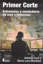 PRIMER CORTE. ENTREVISTAS A MONTADORES DE CINE Y TELEVISION, de Antonio Lara | portada del libro