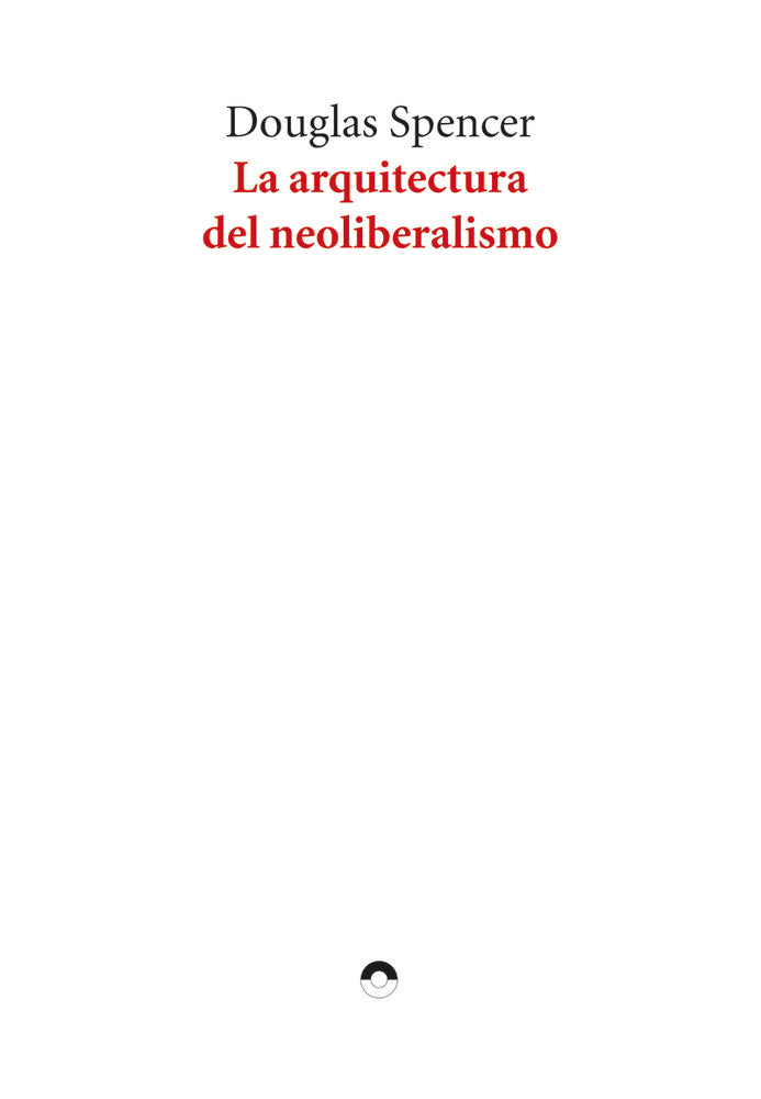 La arquitectura del neoliberalismo, de SPENCER,DOUGLAS | portada del libro