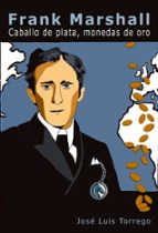 FRANK MARSHALL: CABALLO DE PLATA, MONEDAS DE ORO, de JOSE LUIS TORREGO | portada del libro