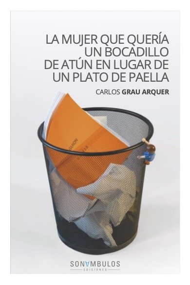 LA MUJER QUE QUERIA UN BOCADILLO DE ATUN EN LUGAR DE UN PLATO DE PAELLA, de CARLOS GRAU ARQUER, | portada del libro