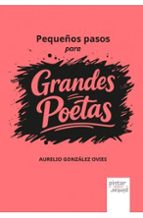 PEQUEÑOS PASOS PARA GRANDES POETAS, de Aurelio González Ovies | portada del libro