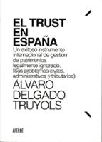 EL TRUST EN ESPAÑA. UN EXITOSO INSTRUMENTO INTERNACIONAL DE GESTION DE PATRIMONI, de ALVARO DELGADO TRUYOLS | portada del lib