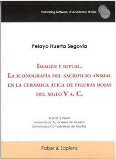 IMAGEN Y RITUAL. LA ICONOGRAFIA DEL SACRIFICIO ANIMAL EN LA CERAMICA ATICA DE FI, de HUERTA SEGOVIA | portada del libro