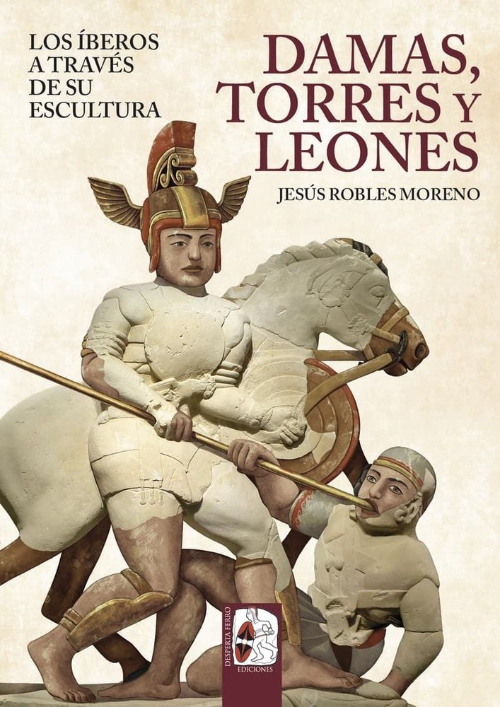 DAMAS, TORRES Y LEONES. LOS IBEROS A TRAVES DE SU ESCULTURA, de ROBLES, JESUS | portada del libro