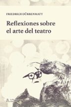 REFLEXIONES SOBRE EL ARTE DEL TEATRO, de FRIEDRICH D"RRENMATT | portada del libro
