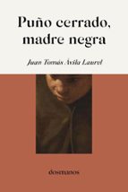 PUÑO CERRADO, MADRE NEGRA, de Juan Tomás Ávila Laurel | portada del libro