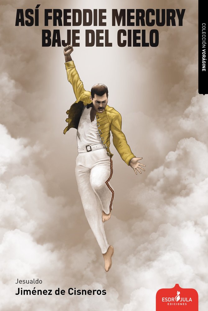 ASÍ FREDDIE MERCURY BAJE DEL CIELO, de Jiménez de Cisneros, Jesualdo | portada del libro