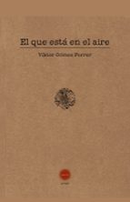 EL QUE ESTA EN EL AIRE, de VIKTOR GOMEZ FERRER | portada del libro