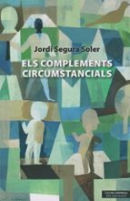 ELS COMPLEMENTS CIRCUMSTANCIALS, de JORDI SEGURA SOLER | portada del libro