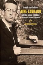 AIRE LABRADO. ARTURO SORIA ESPINOSA, DISCREPANTE ANTIMULTIT, de ARMANDO LOPEZ RODRIGUEZ | portada del libro