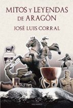 MITOS Y LEYENDAS DE ARAGON, de José Luis Corral | portada del libro