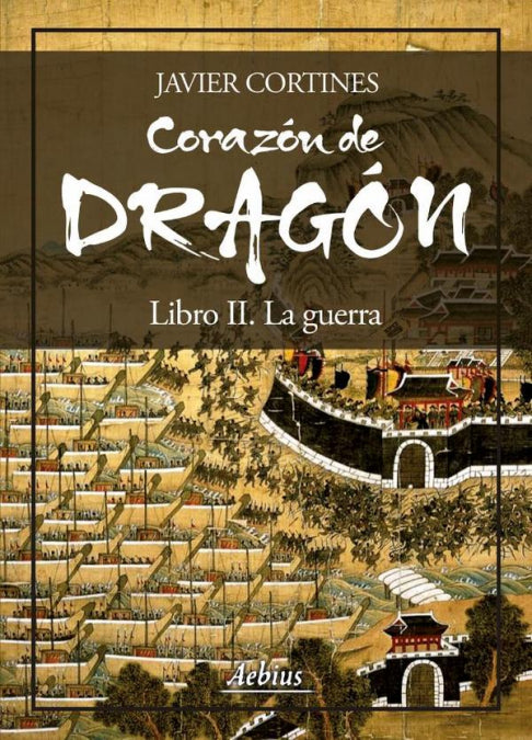 CORAZON DE DRAGON. LIBRO II. LA GUERRA, de CORTINES, JAVIER | portada del libro