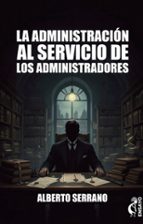 La administracion al servicio de los administradores, de ALBERTO SERRANO | portada del libro
